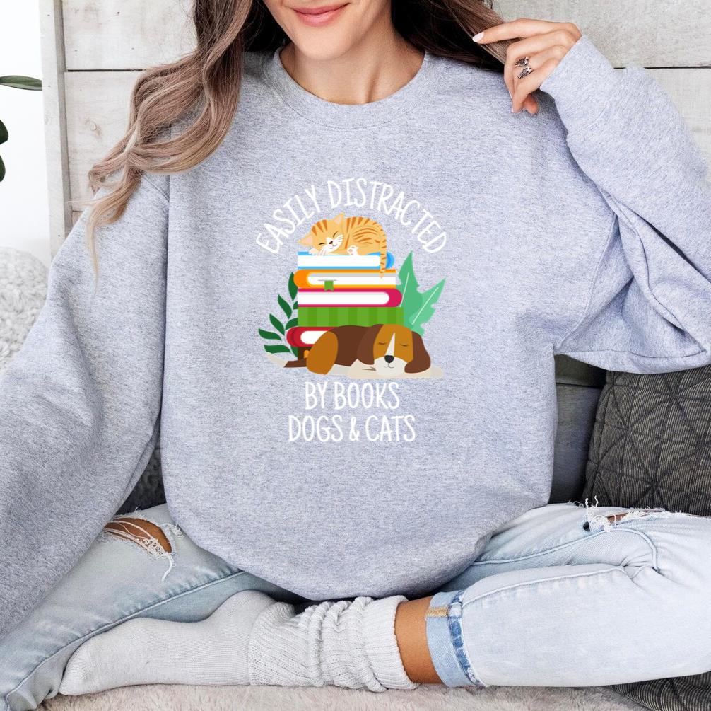Easily Distracted By Dogs Cats And Books Sweatshirt